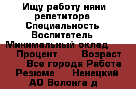 Ищу работу няни, репетитора › Специальность ­ Воспитатель › Минимальный оклад ­ 300 › Процент ­ 5 › Возраст ­ 28 - Все города Работа » Резюме   . Ненецкий АО,Волонга д.